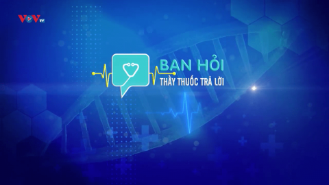 BẠN HỎI THÀY THUỐC TRẢ LỜI - SỐ 11_PHẦN 2