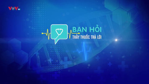 BẠN HỎI THẦY THUỐC TRẢ LỜI - SỐ 27_PHẦN 1