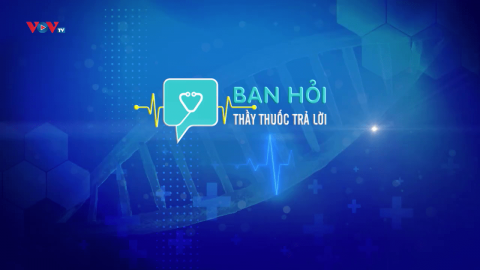 BẠN HỎI THÀY THUỐC TRẢ LỜI - SỐ 29_PHẦN 1