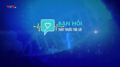 BẠN HỎI THÀY THUỐC TRẢ LỜI - SỐ 32_PHẦN 1