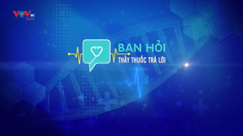 Bạn hỏi thầy thuốc trả lời - Số 34 - Phần 1