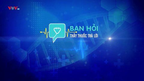 BẠN HỎI THÀY THUỐC TRẢ LỜI - SỐ 3 - PHẦN 2