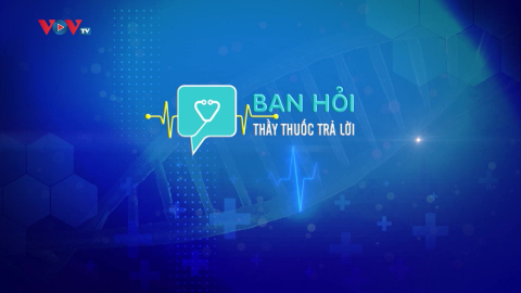 BẠN HỎI THÀY THUỐC TRẢ LỜI - SỐ 4 - PHẦN 1