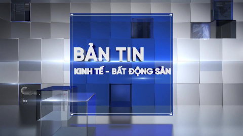 Bản tin Kinh tế - Bất động sản ngày 10/10