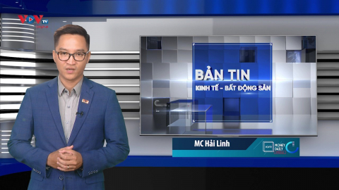 Bản tin Kinh tế - Bất động sản ngày 31/7/2024