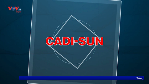 CADI-SUN - Bản lĩnh doanh nghiệp vượt khó