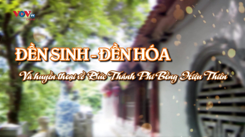 Đền Sinh – Đền Hóa và huyền thoại về Đức Thánh Phi Bồng Hiệu Thiên