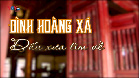 Đình Hoàng Xá – Dấu xưa tìm về