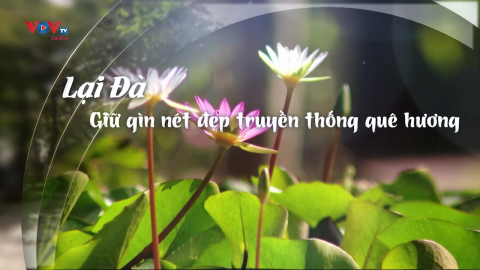 Lại Đà: Giữ gìn nét đẹp truyền thống quê hương