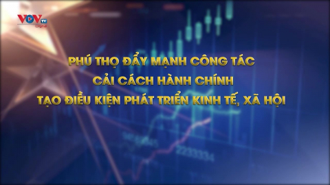 Phú Thọ đẩy mạnh công tác cải cách hành chính, tạo điều kiện phát triển kinh tế, xã hội