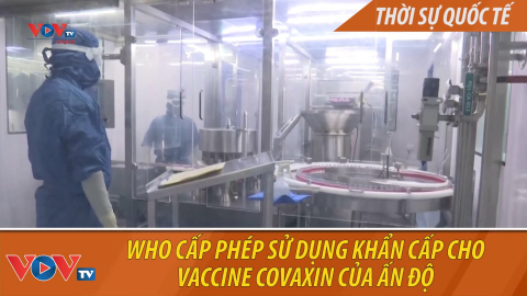 WHO cấp phép sử dụng khẩn cấp cho vaccine Covaxin của Ấn Độ